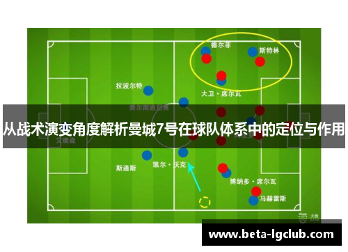 从战术演变角度解析曼城7号在球队体系中的定位与作用