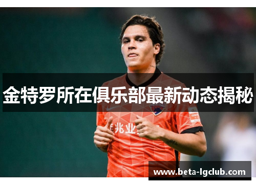 金特罗所在俱乐部最新动态揭秘