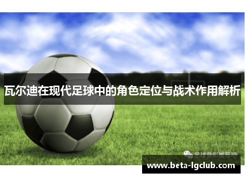 瓦尔迪在现代足球中的角色定位与战术作用解析