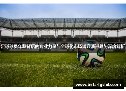 足球球员年薪背后的专业力量与全球化市场博弈演进趋势深度解析