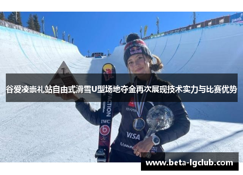 谷爱凌崇礼站自由式滑雪U型场地夺金再次展现技术实力与比赛优势