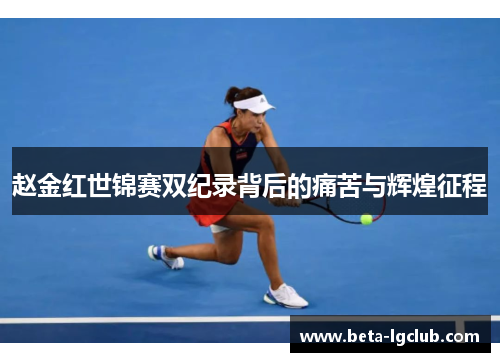 赵金红世锦赛双纪录背后的痛苦与辉煌征程